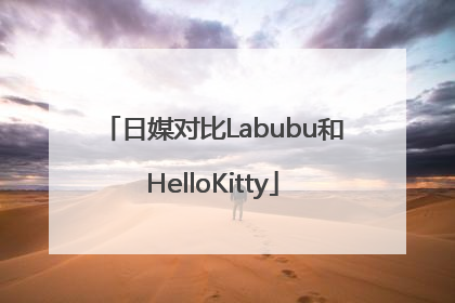 日媒对比Labubu和HelloKitty