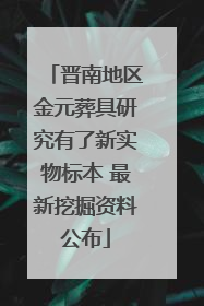 晋南地区金元葬具研究有了新实物标本 最新挖掘资料公布