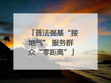 普法强基“接地气” 服务群众“零距离”