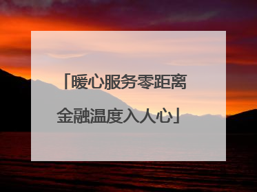 暖心服务零距离 金融温度入人心