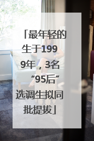 最年轻的生于1999年，3名“95后”选调生拟同批提拔