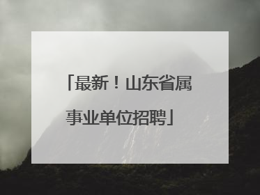 最新！山东省属事业单位招聘