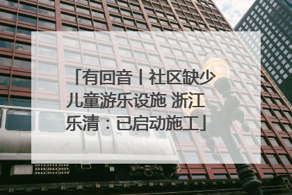 有回音丨社区缺少儿童游乐设施 浙江乐清：已启动施工