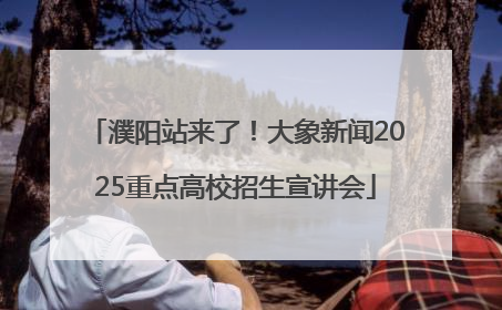 濮阳站来了！大象新闻2025重点高校招生宣讲会