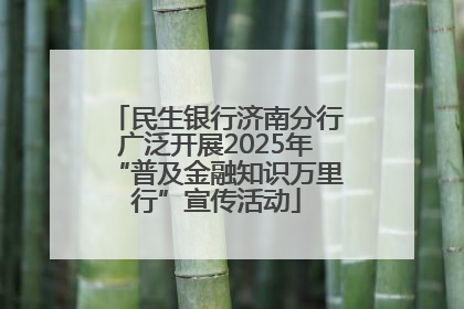 民生银行济南分行广泛开展2025年“普及金融知识万里行”宣传活动