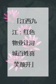 江西九江：红色物业让浔城百姓喜笑颜开