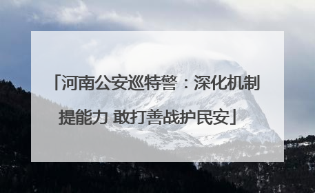 河南公安巡特警：深化机制提能力 敢打善战护民安