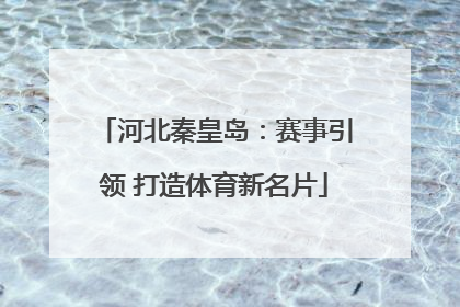 河北秦皇岛：赛事引领 打造体育新名片