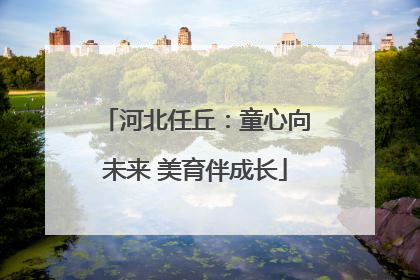 河北任丘：童心向未来 美育伴成长