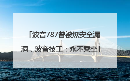波音787曾被爆安全漏洞，波音技工：永不乘坐