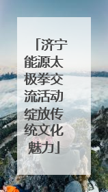 济宁能源太极拳交流活动绽放传统文化魅力