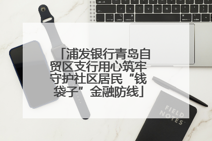 浦发银行青岛自贸区支行用心筑牢守护社区居民“钱袋子”金融防线