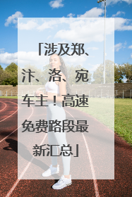 涉及郑、汴、洛、宛车主！高速免费路段最新汇总