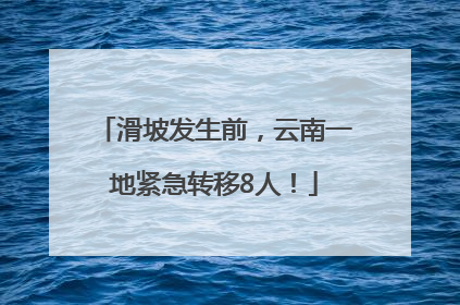滑坡发生前，云南一地紧急转移8人！