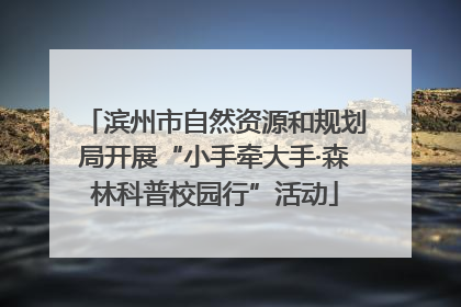 滨州市自然资源和规划局开展“小手牵大手·森林科普校园行”活动