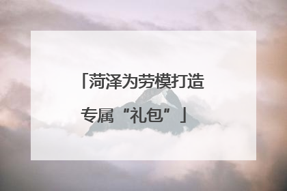 菏泽为劳模打造专属“礼包”