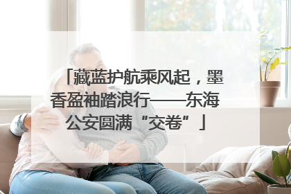 藏蓝护航乘风起，墨香盈袖踏浪行——东海公安圆满“交卷”