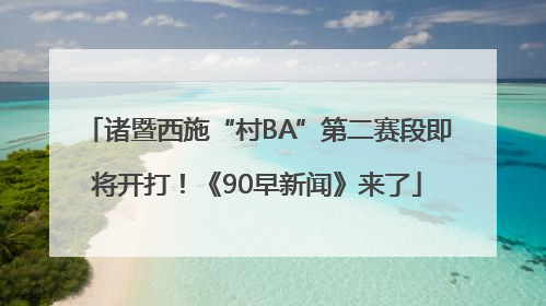 诸暨西施“村BA”第二赛段即将开打！《90早新闻》来了