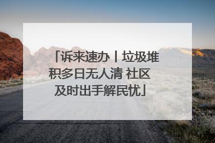 诉来速办丨垃圾堆积多日无人清 社区及时出手解民忧