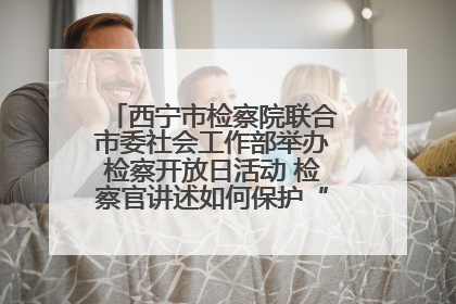 西宁市检察院联合市委社会工作部举办检察开放日活动 检察官讲述如何保护“少年的你”