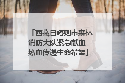 西藏日喀则市森林消防大队紧急献血 热血传递生命希望