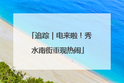 追踪｜电来啦！秀水南街重现热闹