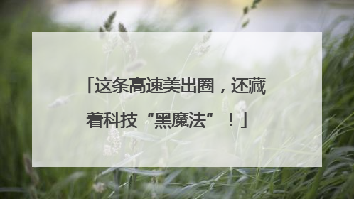 这条高速美出圈，还藏着科技“黑魔法”！