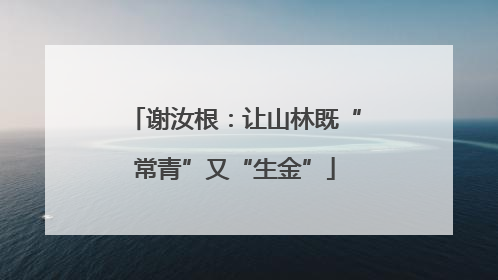 谢汝根：让山林既“常青”又“生金”