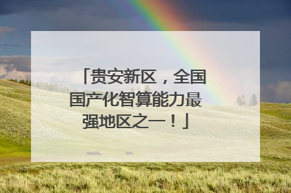 贵安新区，全国国产化智算能力最强地区之一！