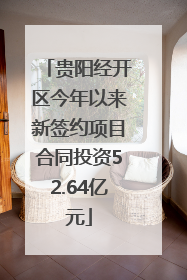 贵阳经开区今年以来新签约项目合同投资52.64亿元