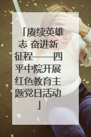 赓续英雄志 奋进新征程——四平中院开展红色教育主题党日活动