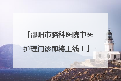 邵阳市脑科医院中医护理门诊即将上线！