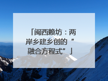 闽西赖坊：两岸乡建乡创的“融合方程式”