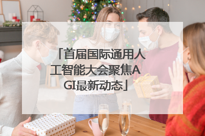 首届国际通用人工智能大会聚焦AGI最新动态