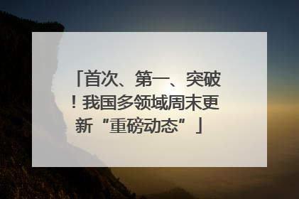 首次、第一、突破！我国多领域周末更新“重磅动态”