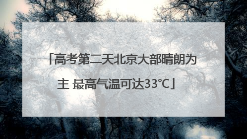 高考第二天北京大部晴朗为主 最高气温可达33℃