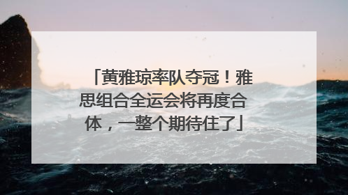 黄雅琼率队夺冠！雅思组合全运会将再度合体，一整个期待住了