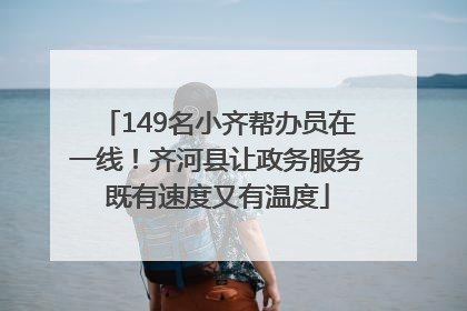 149名小齐帮办员在一线！齐河县让政务服务既有速度又有温度