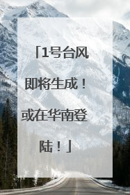 1号台风即将生成！或在华南登陆！