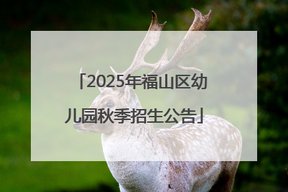 2025年福山区幼儿园秋季招生公告