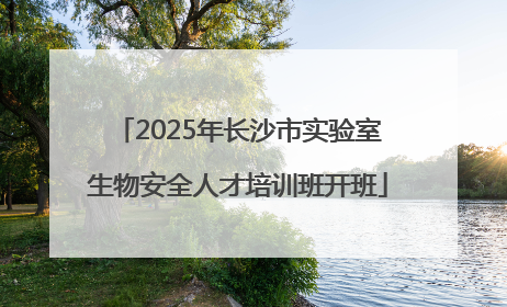 2025年长沙市实验室生物安全人才培训班开班