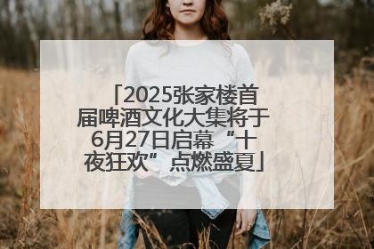 2025张家楼首届啤酒文化大集将于6月27日启幕“十夜狂欢”点燃盛夏