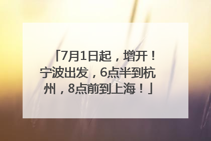 7月1日起，增开！宁波出发，6点半到杭州，8点前到上海！