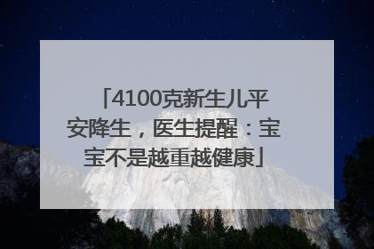 4100克新生儿平安降生，医生提醒：宝宝不是越重越健康