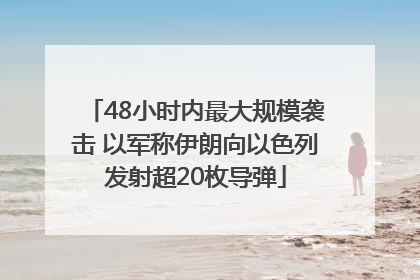 48小时内最大规模袭击 以军称伊朗向以色列发射超20枚导弹