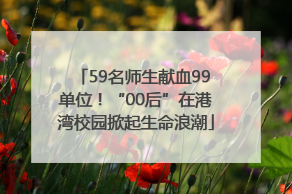 59名师生献血99单位！“00后”在港湾校园掀起生命浪潮
