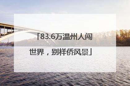 83.6万温州人闯世界，别样侨风景