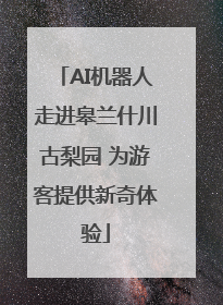 AI机器人走进皋兰什川古梨园 为游客提供新奇体验