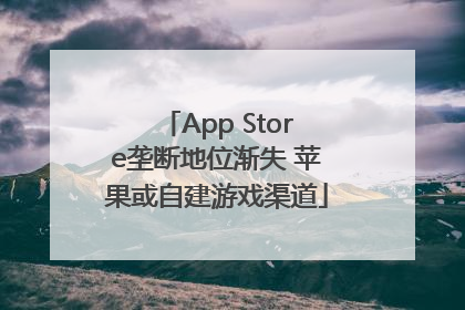 App Store垄断地位渐失 苹果或自建游戏渠道